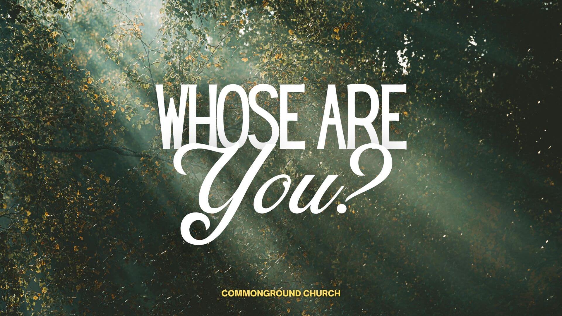 Whose are You?
